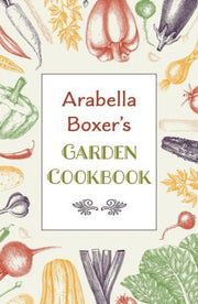 Arabella Boxers Garden Cookbook By Boxer, Arabella