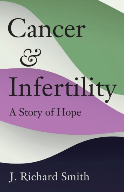 Cancer And Infertility: A Story Of Hope By Smith, Richard
