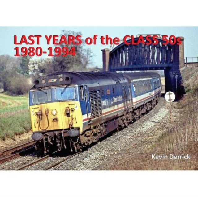 Last Years Of The Class 50s 1980-94 By Derrick, Kevin