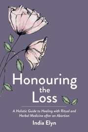 Honouring The Loss : A Holistic Guide To