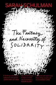 The Fantasy And Necessity Of Solidarity By Schulman, Sarah