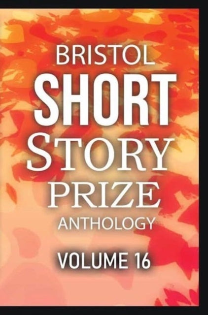 Bristol Short Story Prize Anthology Volu By Various