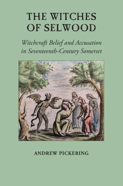 The Witches Of Selwood: Witchcraft Belie By Pickering, Andrew
