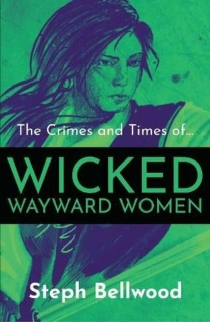 Crimes & Times Of Wicked Wayward Women By Bellwood, Steph