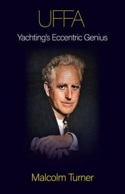 Uffa Yachtings Eccentric Genius By Turner, Malcolm
