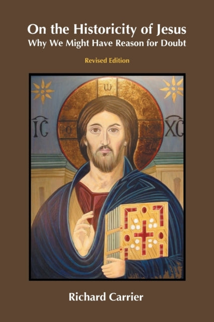 On The Historicity Of Jesus: Why We Migh By Carrier, Richard
