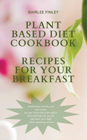 Plant Based Diet Cookbook - Recipes For
