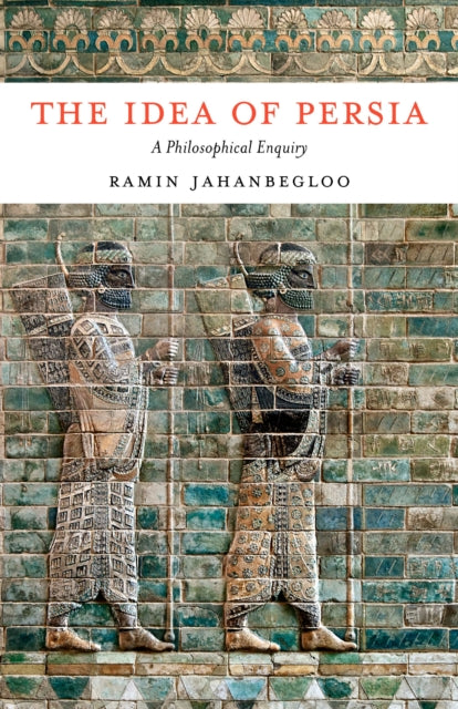 The Idea Of Persia By Jahanbegloo  Ramin