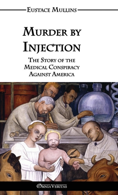 Murder By Injection: The Story Of The Me By Mullins, Eustace Cla