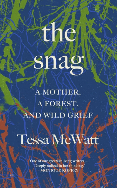 Snag A Mother A Forest And Wild Grief By Mcwatt, Tessa