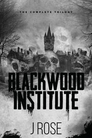 Blackwood Institute: The Complete Trilog By Rose, J