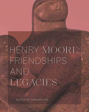 Henry Moore Friendships & Legacies