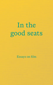 In The Good Seats Essays On Film