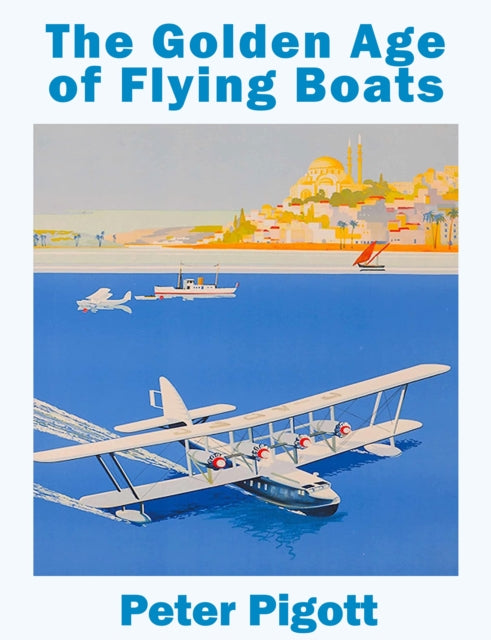 Golden Age Of Flying Boats By Piggott, Peter