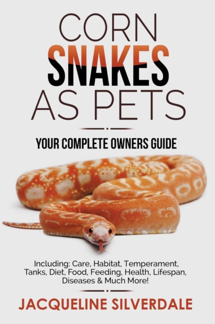 Corn Snakes As Pets - Your Complete Owne