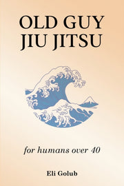 Old Guy Jiu Jitsu: For Humans Over 40 By Golub, Eli