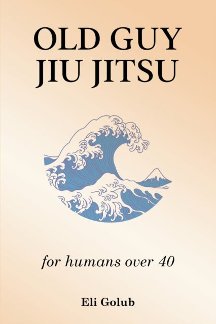 Old Guy Jiu Jitsu: For Humans Over 40 By Golub, Eli
