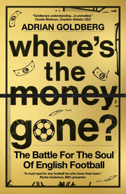 Wheres The Money Gone A Football Finance By Goldberg, Adrian