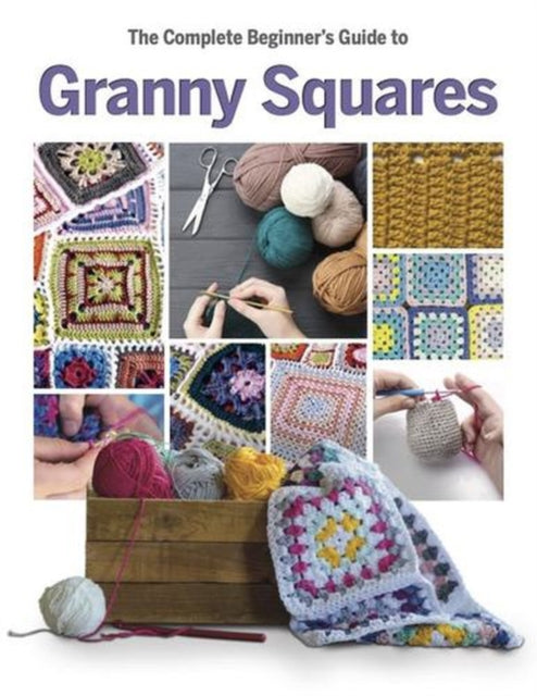 Complete Beginners Guide To Granny Squar By Smith, Caroline