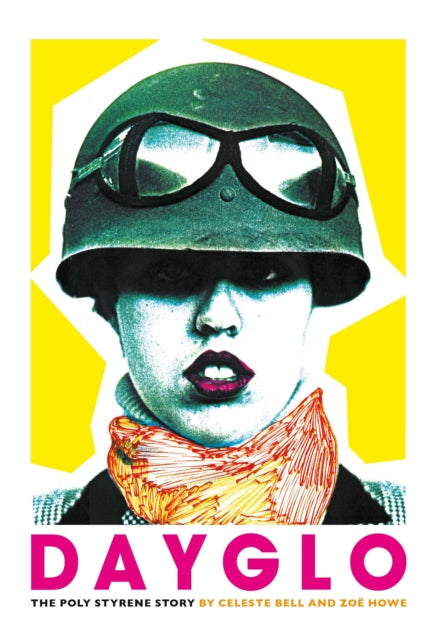 Dayglo The Poly Styrene Story By Bell, Celeste
