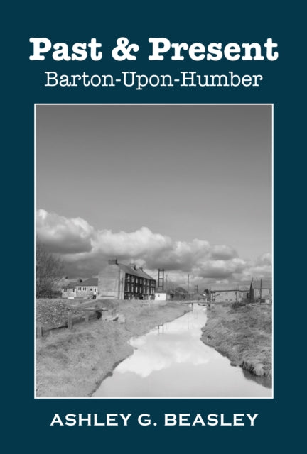 Past & Present: Barton-upon-humber By Beasley, Ashley G.