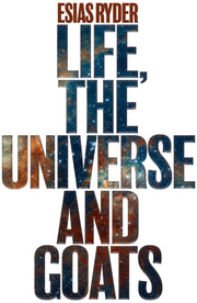 Life The Universe & Goats By Ryder, Esias