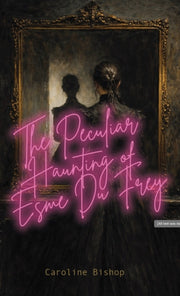Peculiar Haunting Of Esme Du Frey By Bishop, Caroline