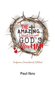 Amazing Destiny Of God's New Man By Ibru, Paul