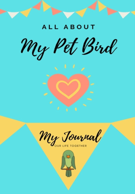 All About My Pet - Bird: My Journal Our