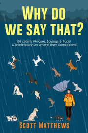 Why Do We Say That  101 Idioms, Phrases,
