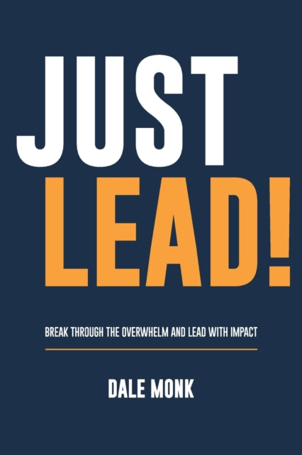 Just Lead!: Break Through The Overwhelm