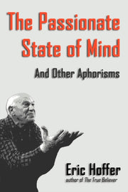 The Passionate State Of Mind: And Other By Hoffer, Eric