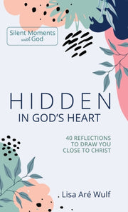 Hidden In God's Heart: 40 Reflections To