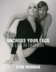 Uncross Your Legs A Life In Fashion By Herman, Stan