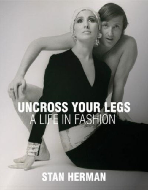 Uncross Your Legs A Life In Fashion By Herman, Stan