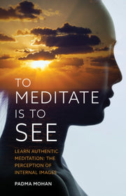To Meditate Is To See By Mohan, Padma
