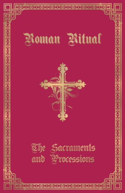 The Roman Ritual: Volume I: Sacraments A By Weller, Rev. Philip