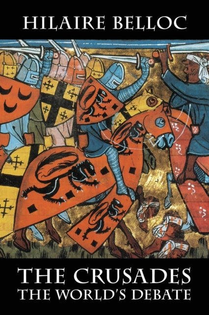 The Crusades: The World's Debate By Belloc, Hilaire,