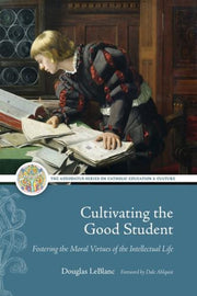 Cultivating The Good Student By Leblanc, Douglas
