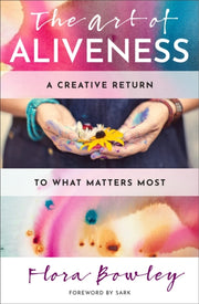 Art Of Aliveness By Bowley, Flora