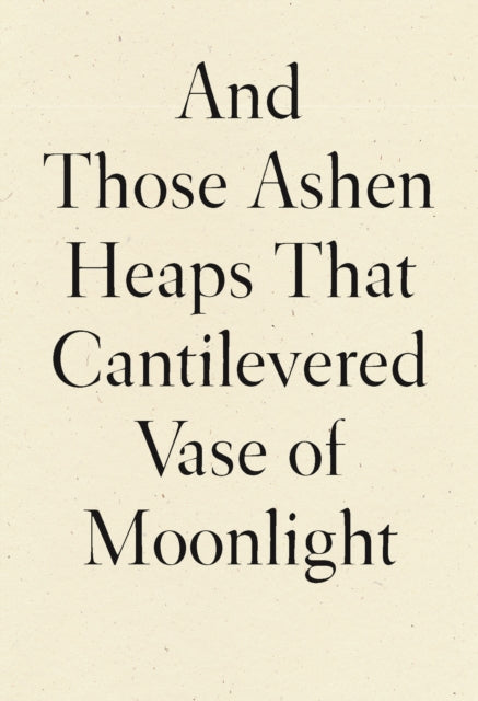 And Those Ashen Heaps That Cantilevered