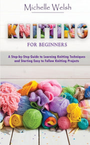 Knitting For Beginners: A Step-by-step G