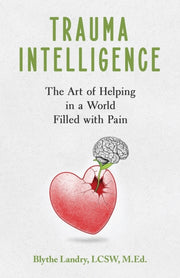 Trauma Intelligence: The Art Of Helping By Landry, Blythe
