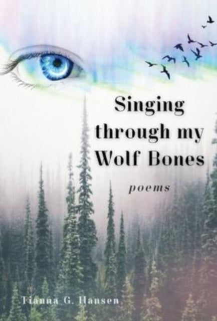 Singing Through My Wolf Bones: Poems Of