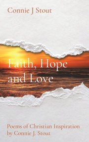Faith, Hope And Love: Poems Of Christian By Stout, Connie J