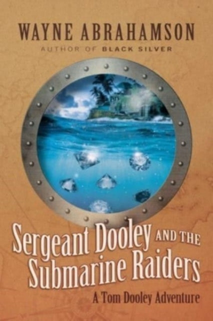 Sergeant Dooley & The Submarine Raiders By Abrahamson, Wayne