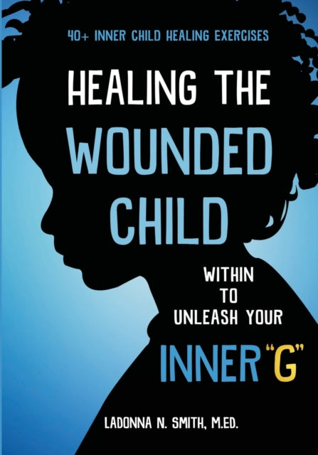 Healing The Wounded Child Within To Unle