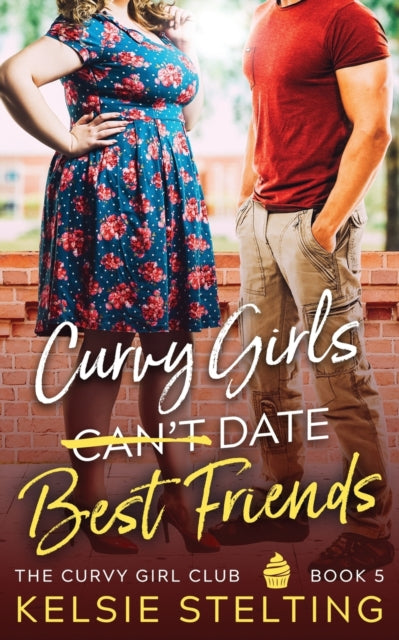 Curvy Girls Can't Date Best Friends By Stelting, Kelsie