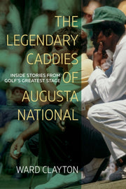 Legendary Caddies Of Augusta National By Clayton Ward