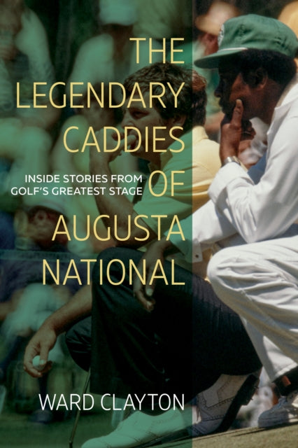 Legendary Caddies Of Augusta National By Clayton Ward